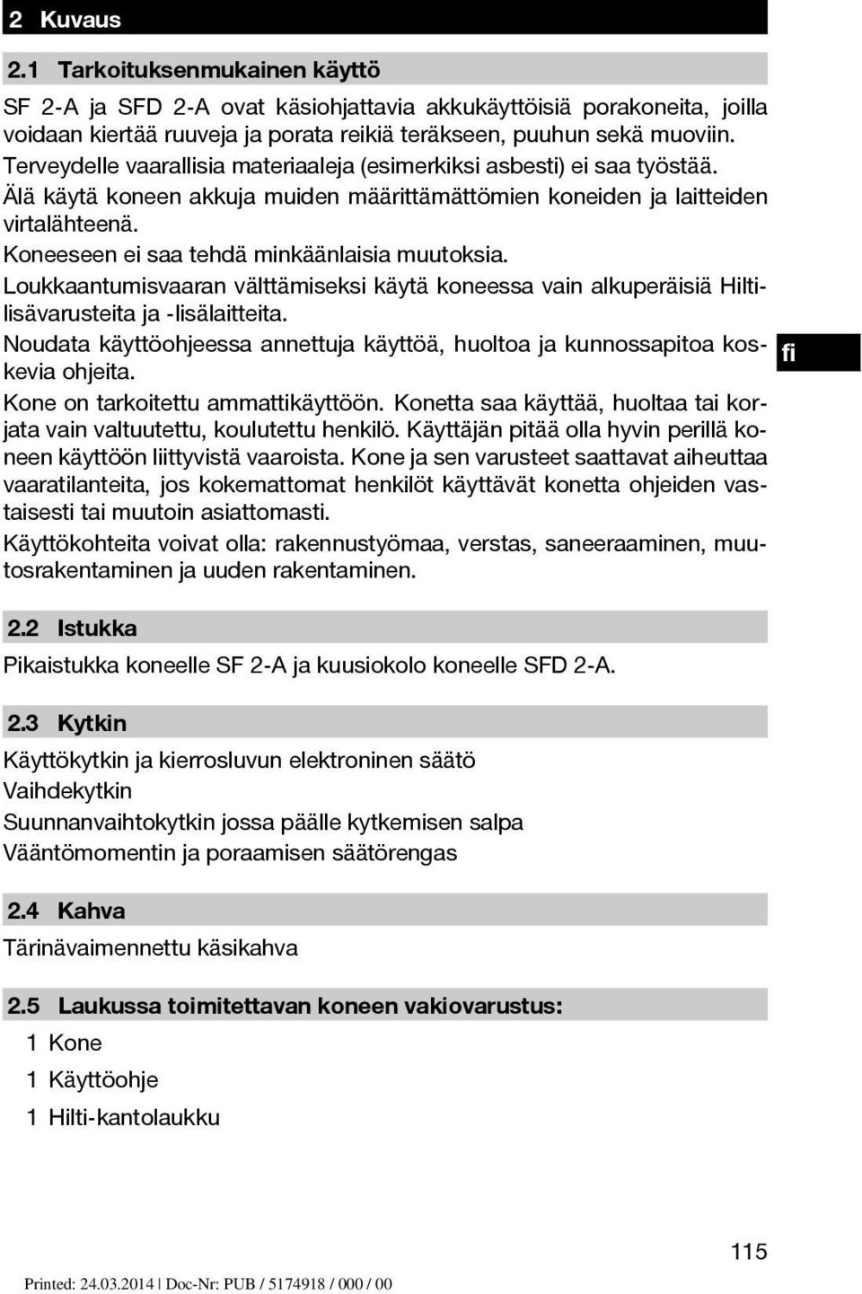 Koneeseen ei saa tehdä minkäänlaisia muutoksia. Loukkaantumisvaaran välttämiseksi käytä koneessa vain alkuperäisiä Hiltilisävarusteita ja lisälaitteita.