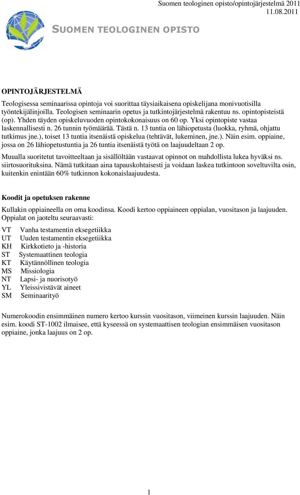 26 tunnin työmäärää. Tästä n. 13 tuntia on lähiopetusta (luokka, ryhmä, ohjattu tutkimus jne.), toiset 13 tuntia itsenäistä opiskelua (tehtävät, lukeminen, jne.). Näin esim.