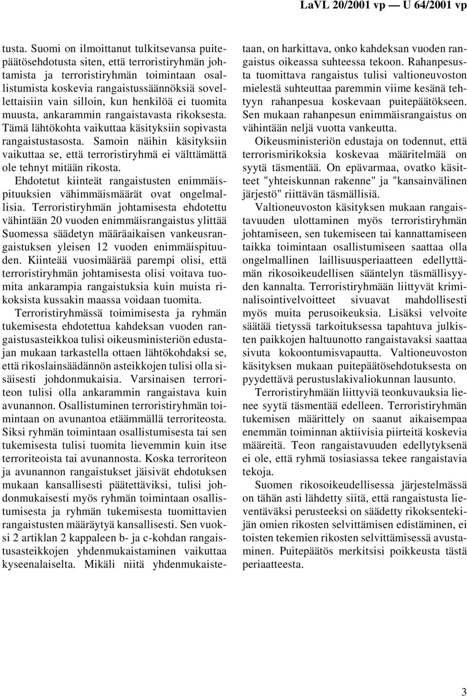 silloin, kun henkilöä ei tuomita muusta, ankarammin rangaistavasta rikoksesta. Tämä lähtökohta vaikuttaa käsityksiin sopivasta rangaistustasosta.