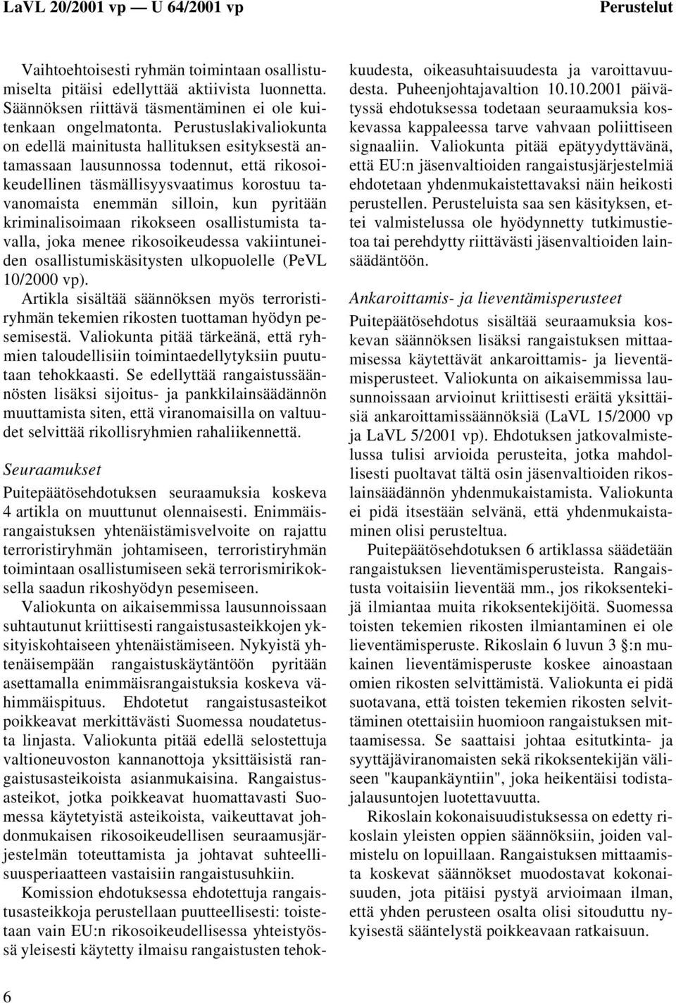 kriminalisoimaan rikokseen osallistumista tavalla, joka menee rikosoikeudessa vakiintuneiden osallistumiskäsitysten ulkopuolelle (PeVL 10/2000 vp).