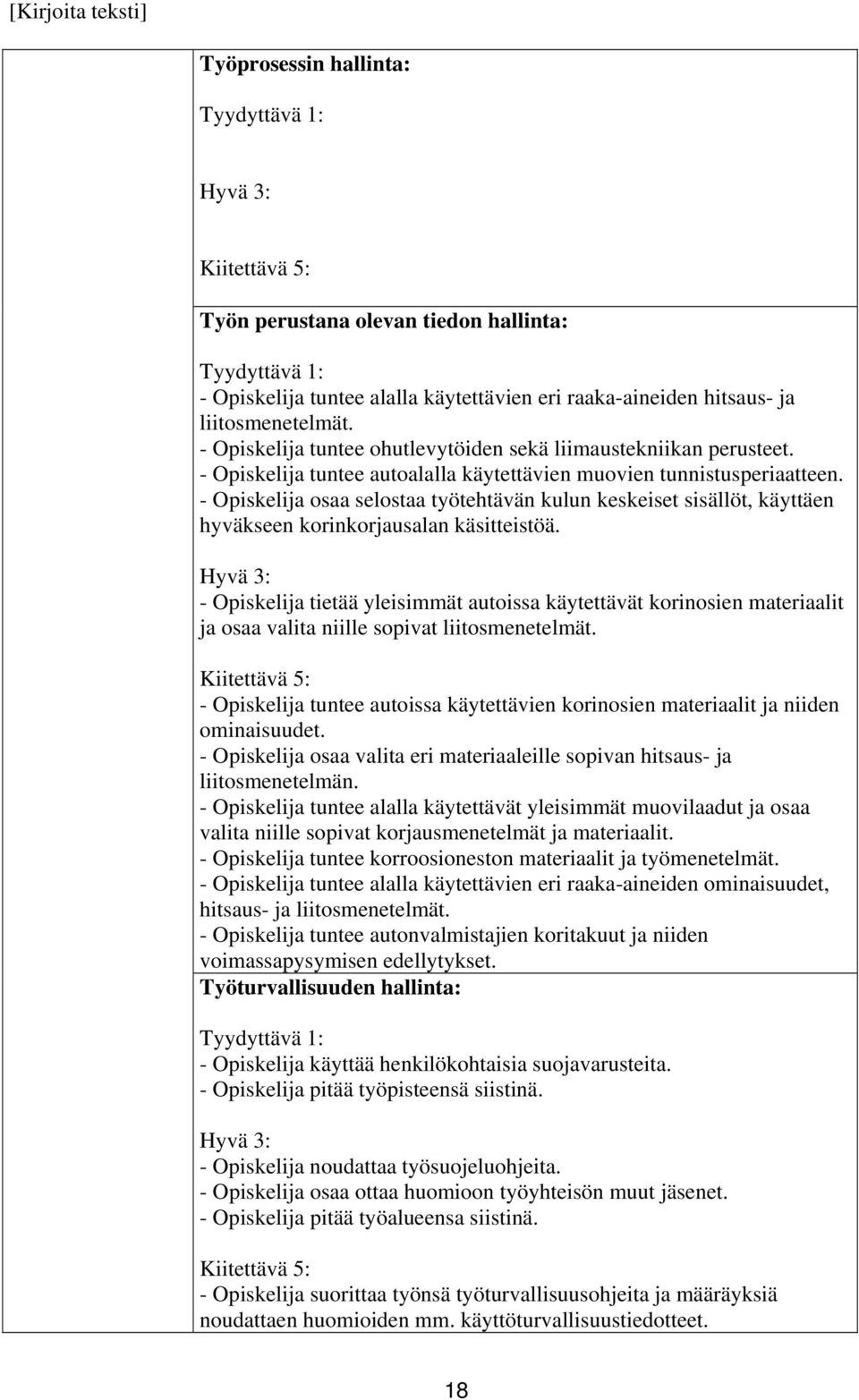 - Opiskelija osaa selostaa työtehtävän kulun keskeiset sisällöt, käyttäen hyväkseen korinkorjausalan käsitteistöä.