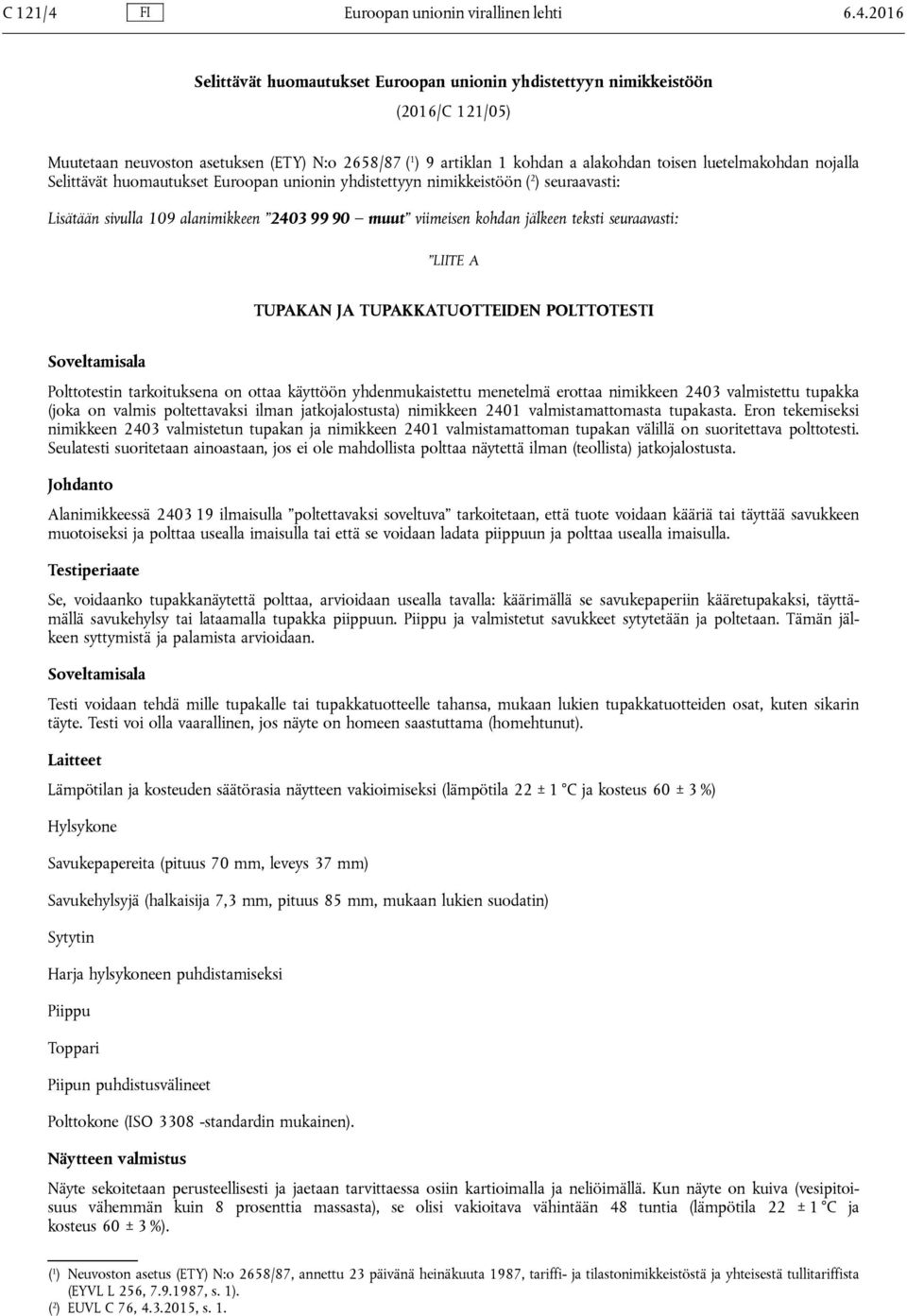 2016 Selittävät huomautukset Euroopan unionin yhdistettyyn nimikkeistöön (2016/C 121/05) Muutetaan neuvoston asetuksen (ETY) N:o 2658/87 ( 1 ) 9 artiklan 1 kohdan a alakohdan toisen luetelmakohdan