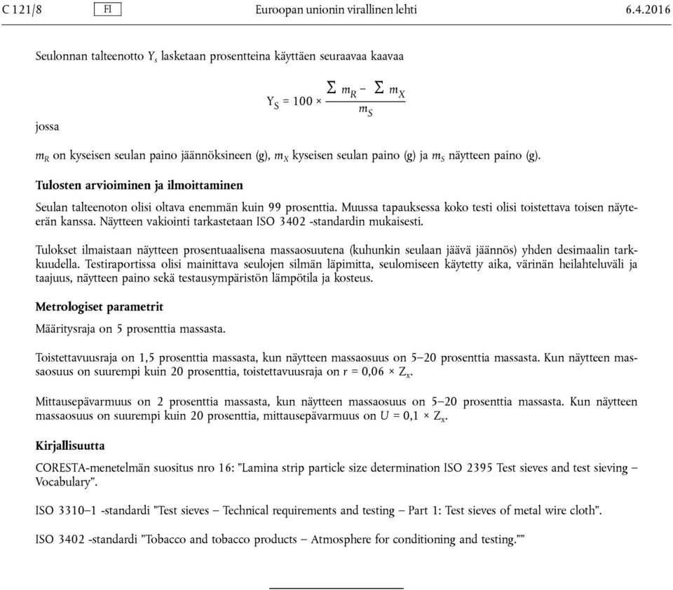 näytteen paino (g). Tulosten arvioiminen ja ilmoittaminen Seulan talteenoton olisi oltava enemmän kuin 99 prosenttia. Muussa tapauksessa koko testi olisi toistettava toisen näyteerän kanssa.