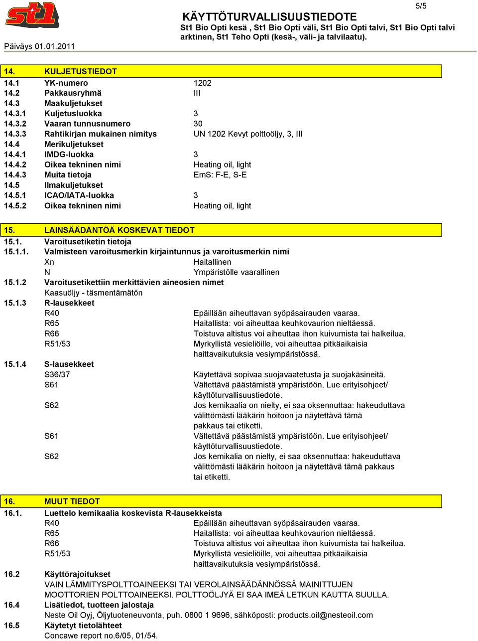 5 Ilmakuljetukset 14.5.1 ICAO/IATAluokka 3 14.5.2 Oikea tekninen nimi Heating oil, light 15. LAINSÄÄDÄNTÖÄ KOSKEVAT TIEDOT 15.1. Varoitusetiketin tietoja 15.1.1. Valmisteen varoitusmerkin kirjaintunnus ja varoitusmerkin nimi Xn Haitallinen N Ympäristölle vaarallinen 15.