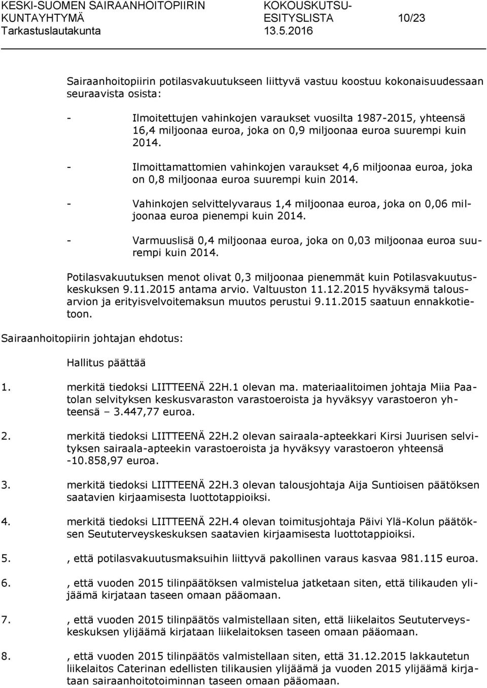 - Vahinkojen selvittelyvaraus 1,4 miljoonaa euroa, joka on 0,06 miljoonaa euroa pienempi kuin 2014. - Varmuuslisä 0,4 miljoonaa euroa, joka on 0,03 miljoonaa euroa suurempi kuin 2014.