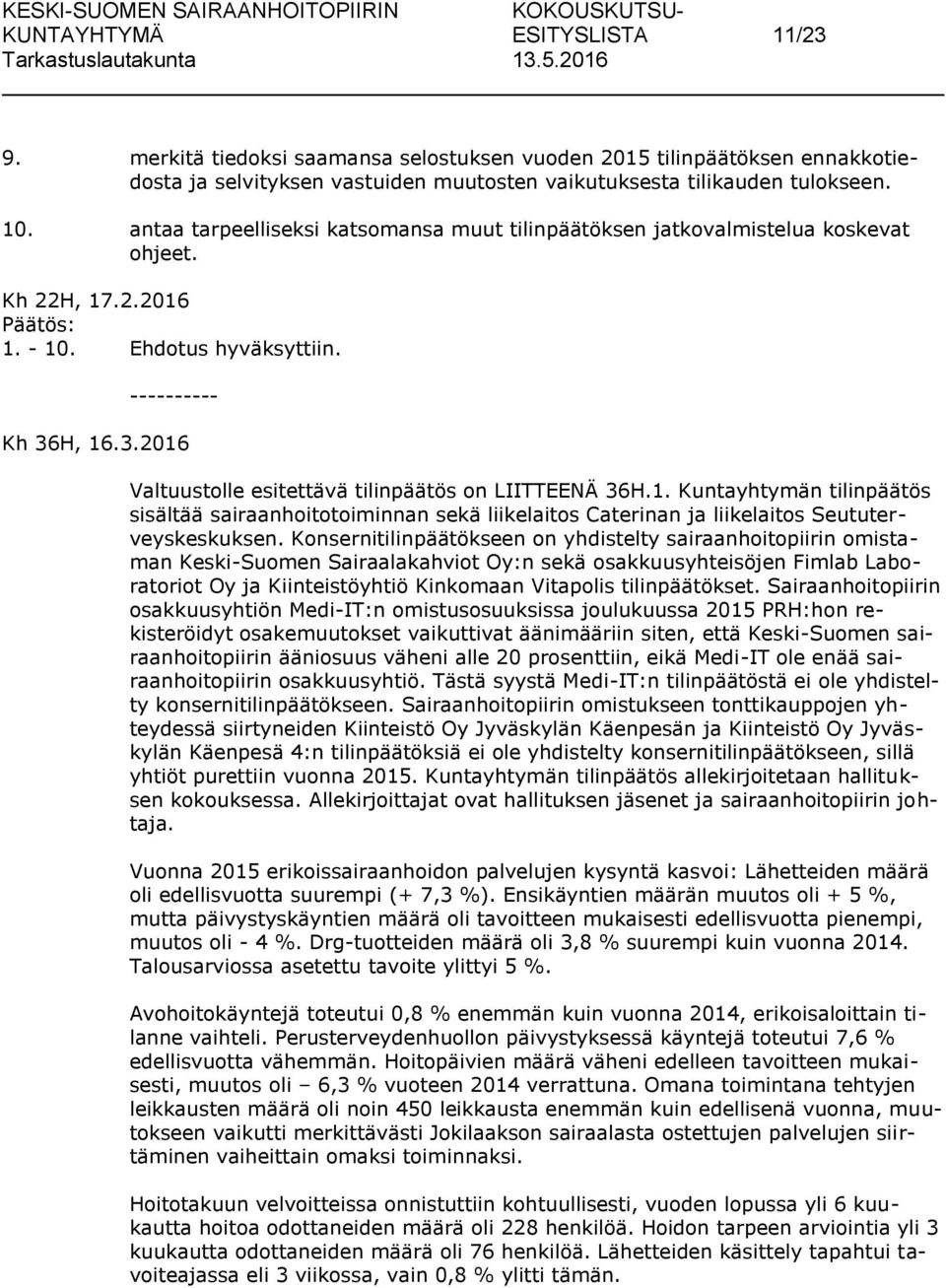 H, 16.3.2016 Valtuustolle esitettävä tilinpäätös on LIITTEENÄ 36H.1. Kuntayhtymän tilinpäätös sisältää sairaanhoitotoiminnan sekä liikelaitos Caterinan ja liikelaitos Seututerveyskeskuksen.