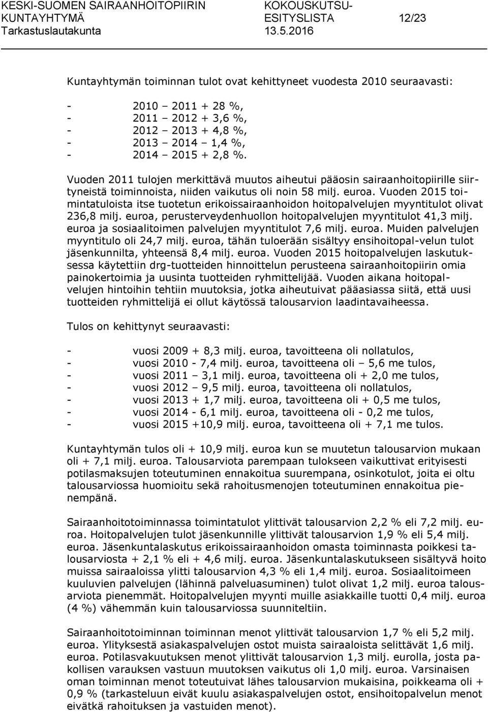 Vuoden 2015 toimintatuloista itse tuotetun erikoissairaanhoidon hoitopalvelujen myyntitulot olivat 236,8 milj. euroa, perusterveydenhuollon hoitopalvelujen myyntitulot 41,3 milj.