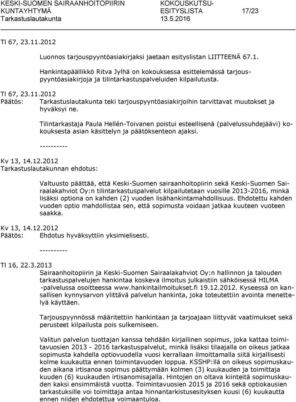 Tilintarkastaja Paula Hellén-Toivanen poistui esteellisenä (palvelussuhdejäävi) kokouksesta asian käsittelyn ja päätöksenteon ajaksi. ---------- Kv 13, 14.12.