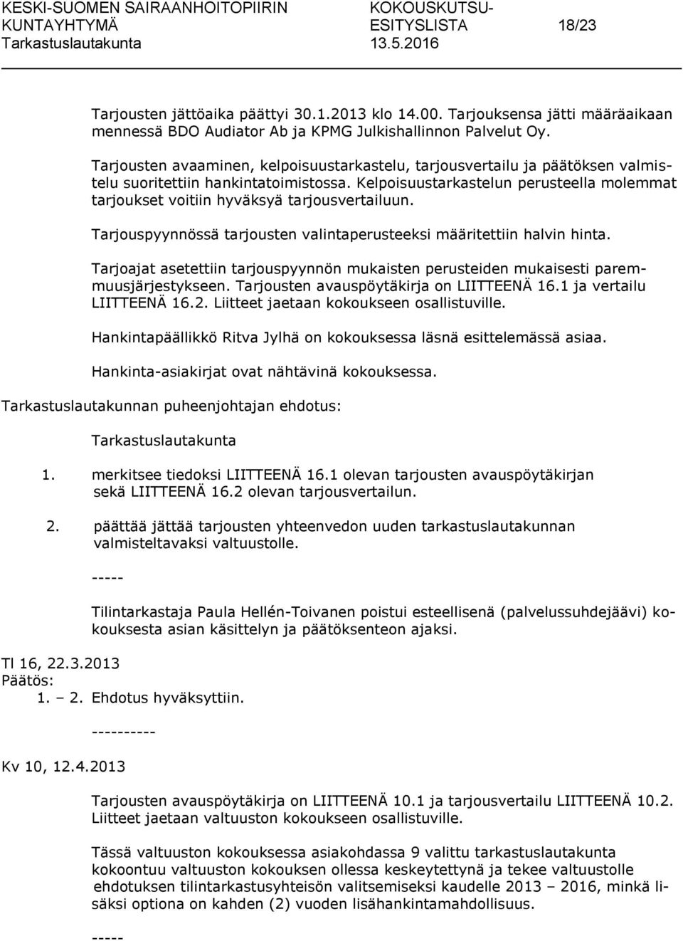 Kelpoisuustarkastelun perusteella molemmat tarjoukset voitiin hyväksyä tarjousvertailuun. Tarjouspyynnössä tarjousten valintaperusteeksi määritettiin halvin hinta.