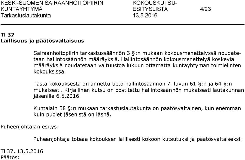 Hallintosäännön kokousmenettelyä koskevia määräyksiä noudatetaan valtuustoa lukuun ottamatta kuntayhtymän toimielinten kokouksissa.