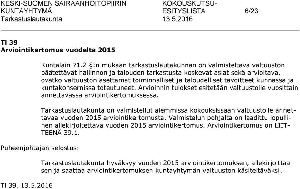 tavoitteet kunnassa ja kuntakonsernissa toteutuneet. Arvioinnin tulokset esitetään valtuustolle vuosittain annettavassa arviointikertomuksessa.