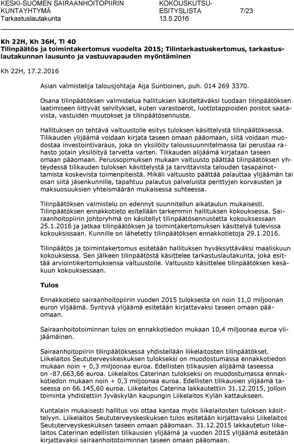 Osana tilinpäätöksen valmistelua hallituksen käsiteltäväksi tuodaan tilinpäätöksen laatimiseen liittyvät selvitykset, kuten varastoerot, luottotappioiden poistot saatavista, vastuiden muutokset ja
