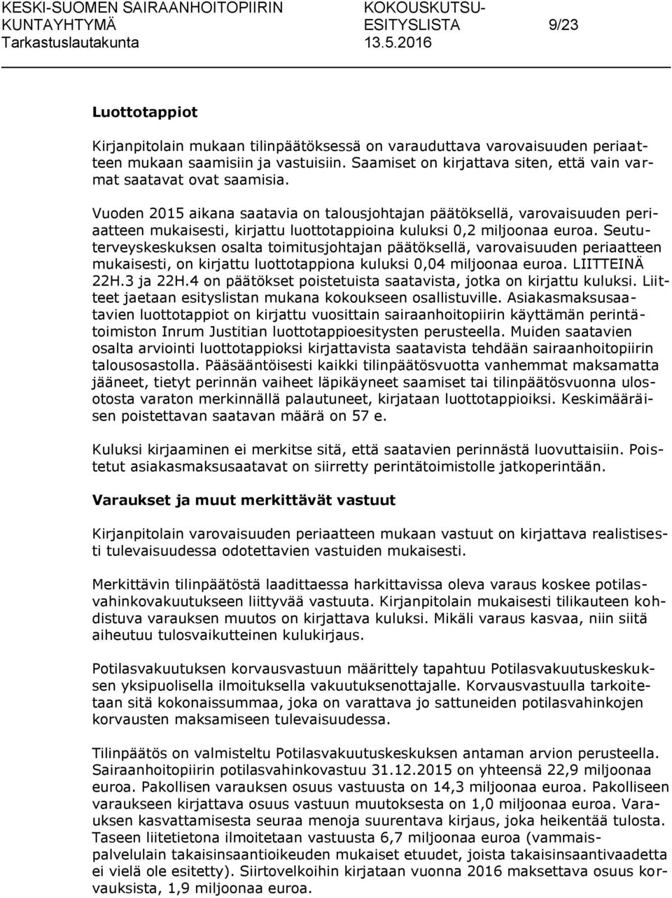 Vuoden 2015 aikana saatavia on talousjohtajan päätöksellä, varovaisuuden periaatteen mukaisesti, kirjattu luottotappioina kuluksi 0,2 miljoonaa euroa.