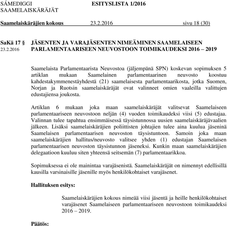 koskevan sopimuksen 5 artiklan mukaan Saamelainen parlamentaarinen neuvosto koostuu kahdestakymmenestäyhdestä (21) saamelaisesta parlamentaarikosta, jotka Suomen, Norjan ja Ruotsin saamelaiskäräjät