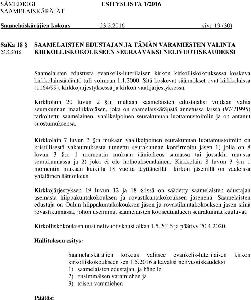 Kirkkolain 20 luvun 2 :n mukaan saamelaisten edustajaksi voidaan valita seurakunnan maallikkojäsen, joka on saamelaiskäräjistä annetussa laissa (974/1995) tarkoitettu saamelainen, vaalikelpoinen