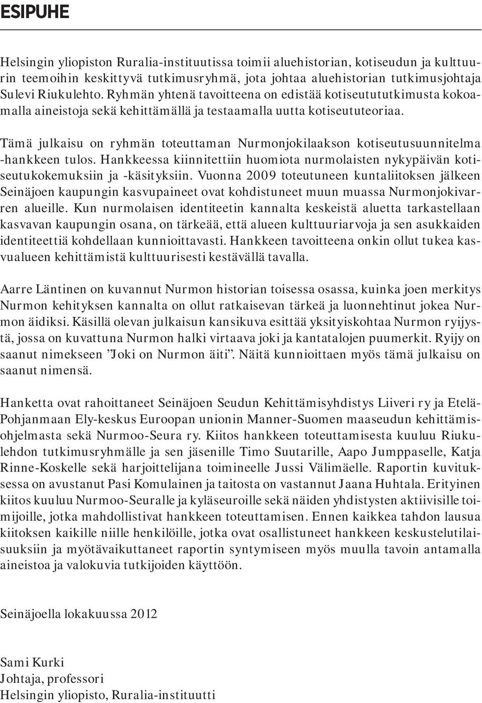 Tämä julkaisu on ryhmän toteuttaman Nurmonjokilaakson kotiseutusuunnitelma -hankkeen tulos. Hankkeessa kiinnitettiin huomiota nurmolaisten nykypäivän kotiseutukokemuksiin ja -käsityksiin.