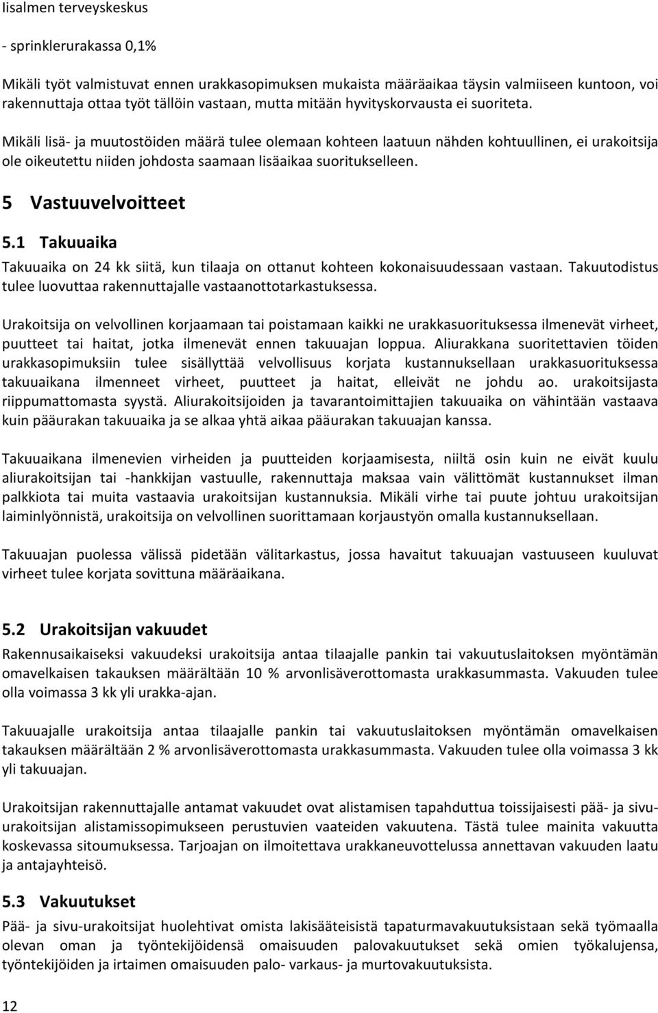 1 Takuuaika Takuuaika on 24 kk siitä, kun tilaaja on ottanut kohteen kokonaisuudessaan vastaan. Takuutodistus tulee luovuttaa rakennuttajalle vastaanottotarkastuksessa.