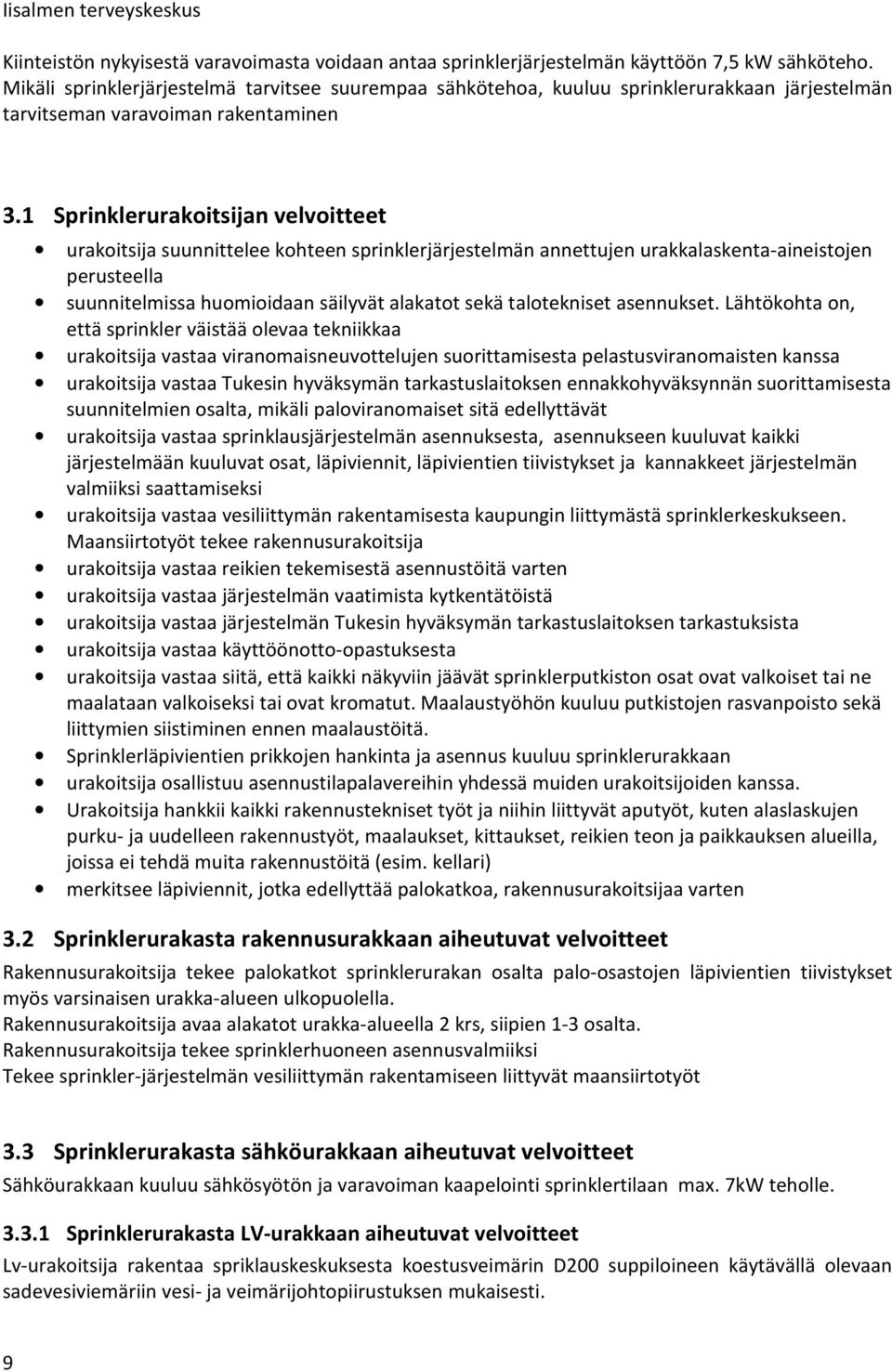 1 Sprinklerurakoitsijan velvoitteet urakoitsija suunnittelee kohteen sprinklerjärjestelmän annettujen urakkalaskenta-aineistojen perusteella suunnitelmissa huomioidaan säilyvät alakatot sekä