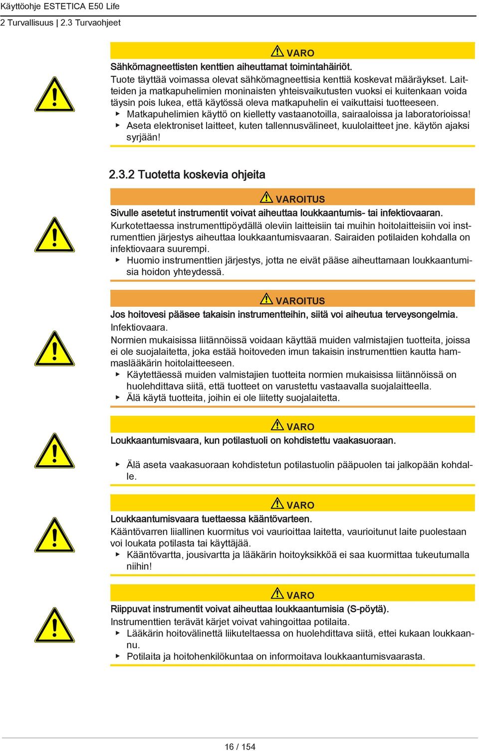 Matkapuhelimien käyttö on kielletty vastaanotoilla, sairaaloissa ja laboratorioissa! Aseta elektroniset laitteet, kuten tallennusvälineet, kuulolaitteet jne. käytön ajaksi syrjään! 2.3.