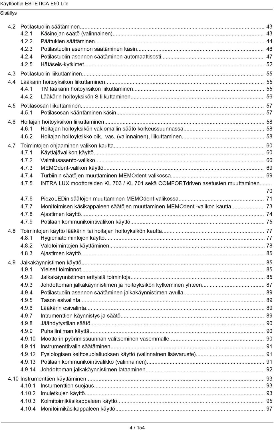 .. 56 4.5 Potilasosan liikuttaminen... 57 4.5.1 Potilasosan kääntäminen käsin... 57 4.6 Hoitajan hoitoyksikön liikuttaminen... 58 4.6.1 Hoitajan hoitoyksikön vakiomallin säätö korkeussuunnassa... 58 4.6.2 Hoitajan hoitoyksikkö oik.