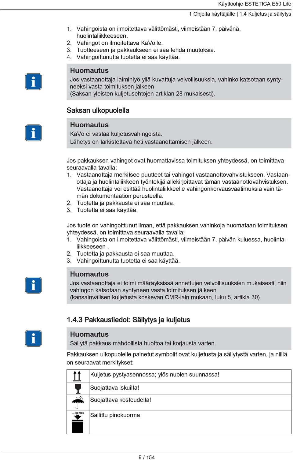 Jos vastaanottaja laiminlyö yllä kuvattuja velvollisuuksia, vahinko katsotaan syntyneeksi vasta toimituksen jälkeen (Saksan yleisten kuljetusehtojen artiklan 28 mukaisesti).