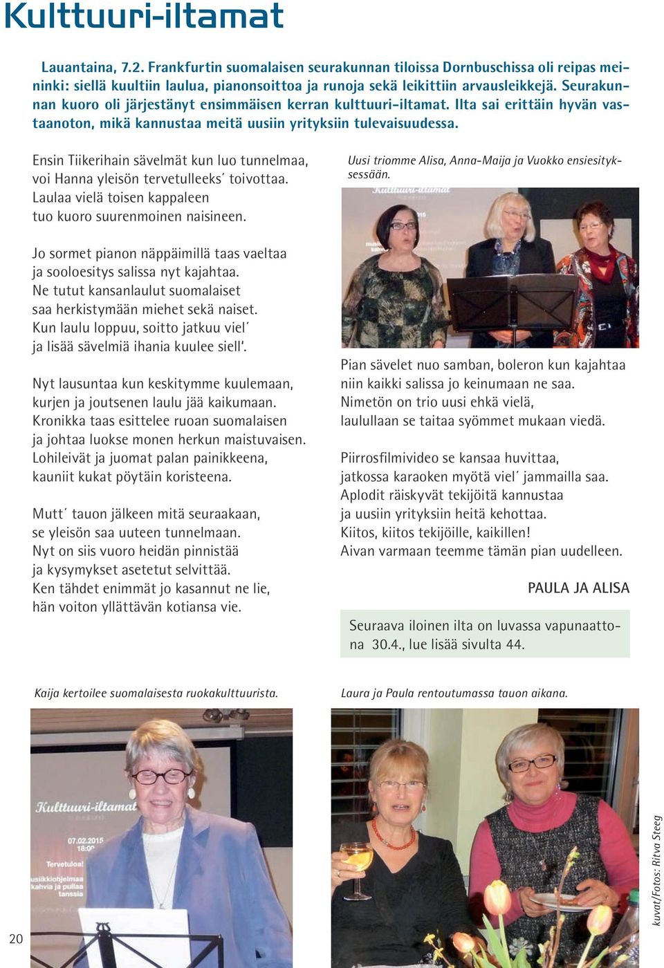 Ensin Tiikerihain sävelmät kun luo tunnelmaa, voi Hanna yleisön tervetulleeks toivottaa. Laulaa vielä toisen kappaleen tuo kuoro suurenmoinen naisineen.