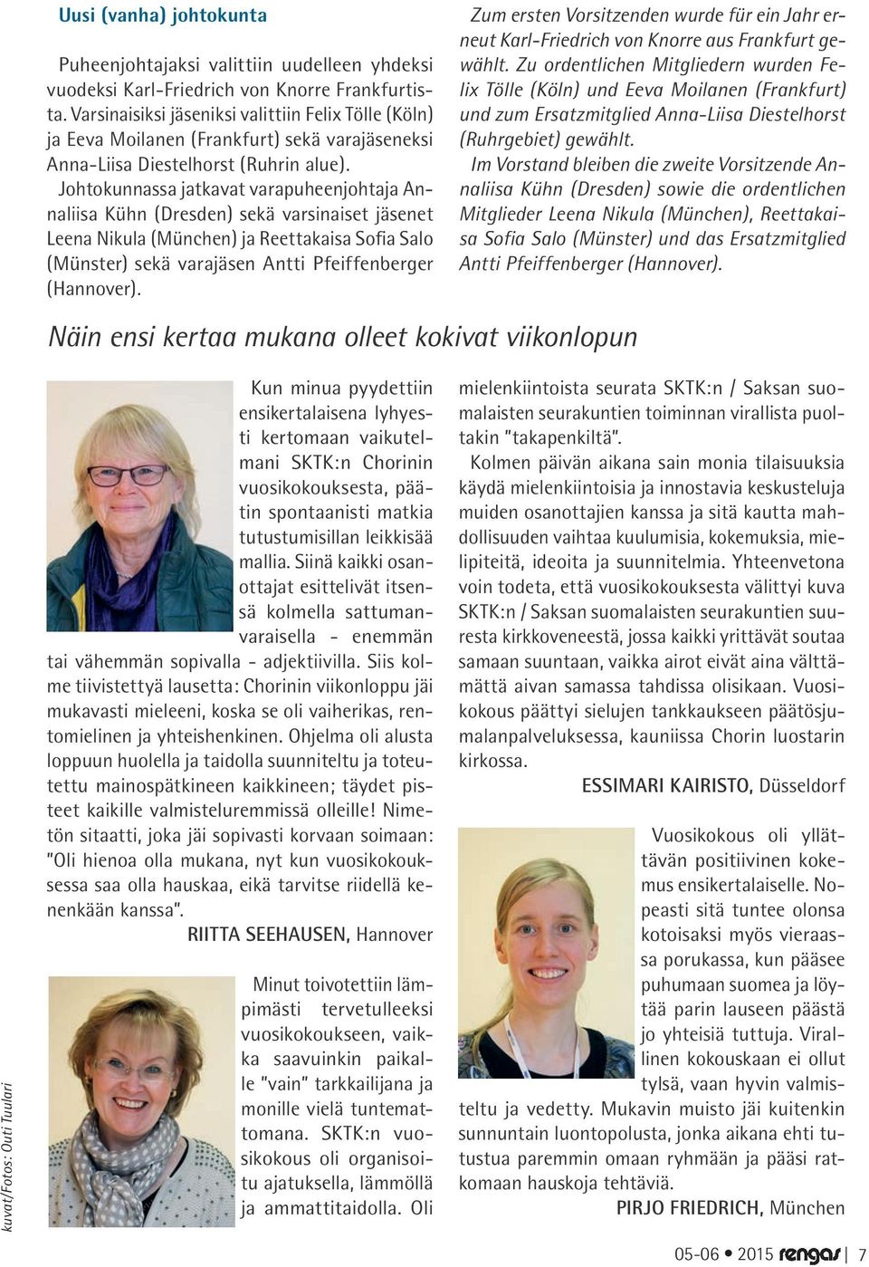 Johtokunnassa jatkavat varapuheenjohtaja Annaliisa Kühn (Dresden) sekä varsinaiset jäsenet Leena Nikula (München) ja Reettakaisa Sofia Salo (Münster) sekä varajäsen Antti Pfeiffenberger (Hannover).