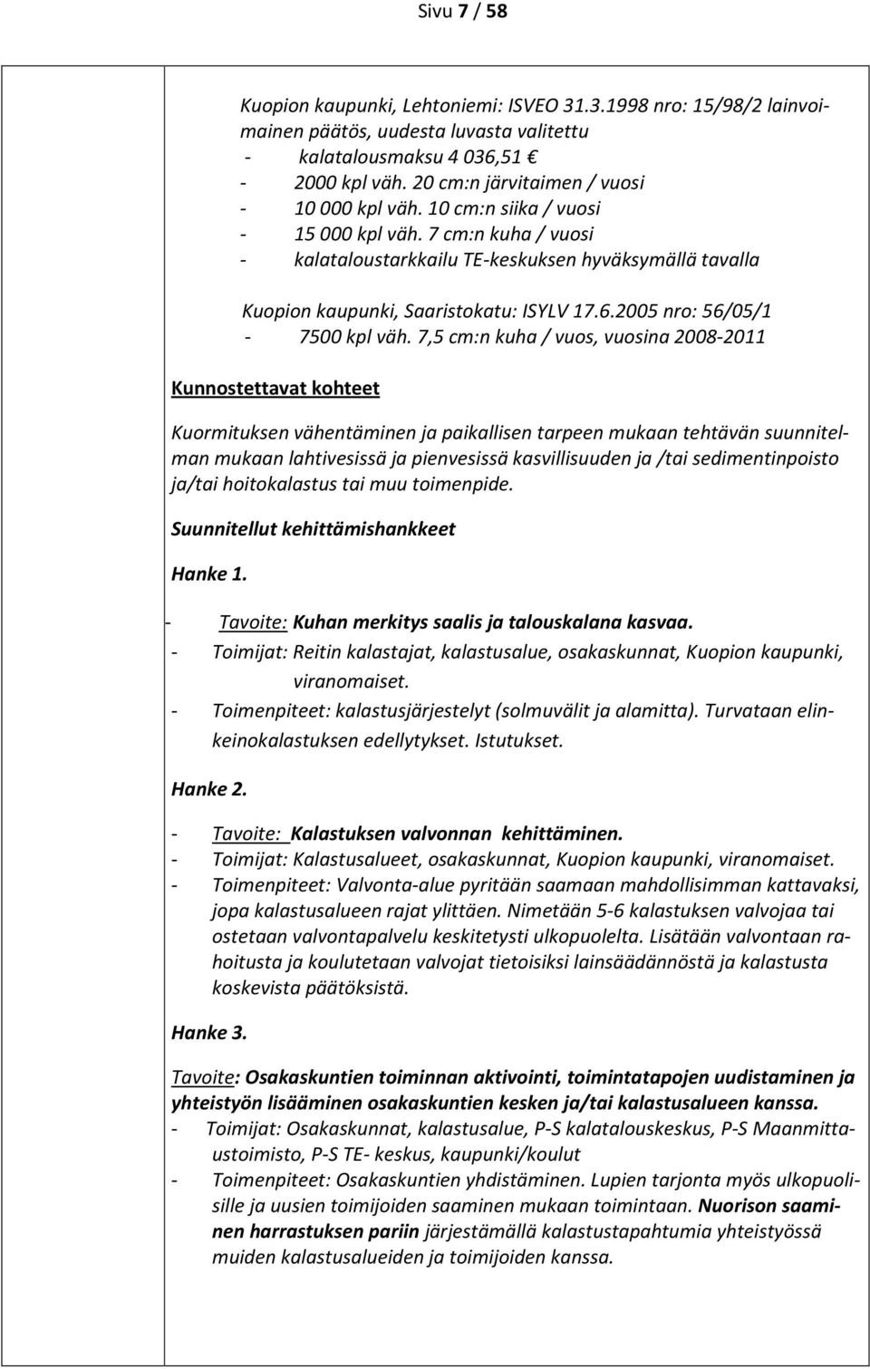 7 cm:n kuha / vuosi - kalataloustarkkailu TE-keskuksen hyväksymällä tavalla Kuopion kaupunki, Saaristokatu: ISYLV 17.6.2005 nro: 56/05/1-7500 kpl väh.