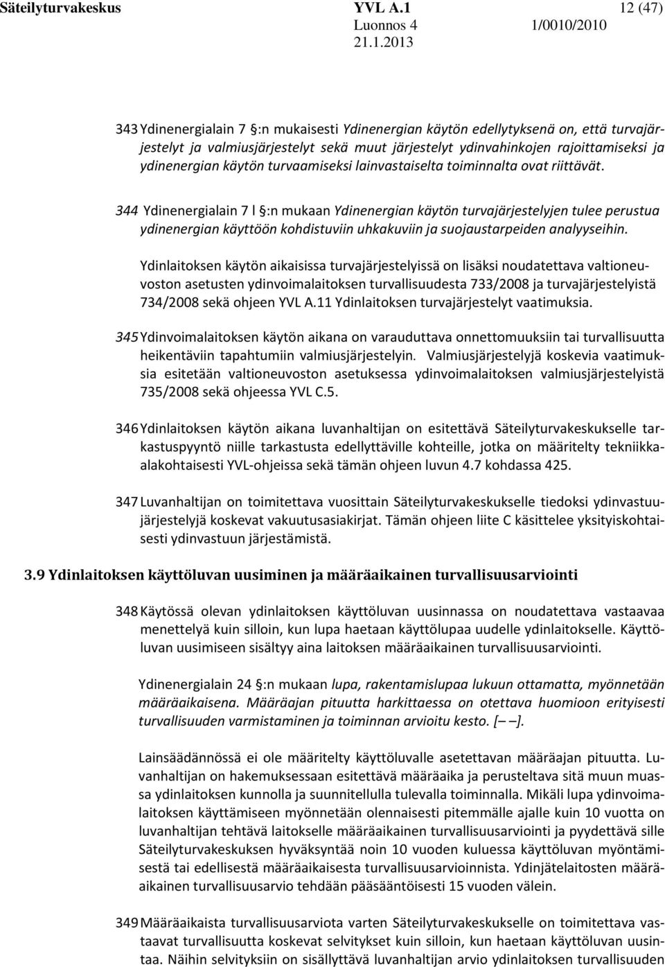 344 Ydinenergialain 7 l :n mukaan Ydinenergian käytön turvajärjestelyjen tulee perustua ydinenergian käyttöön kohdistuviin uhkakuviin ja suojaustarpeiden analyyseihin.