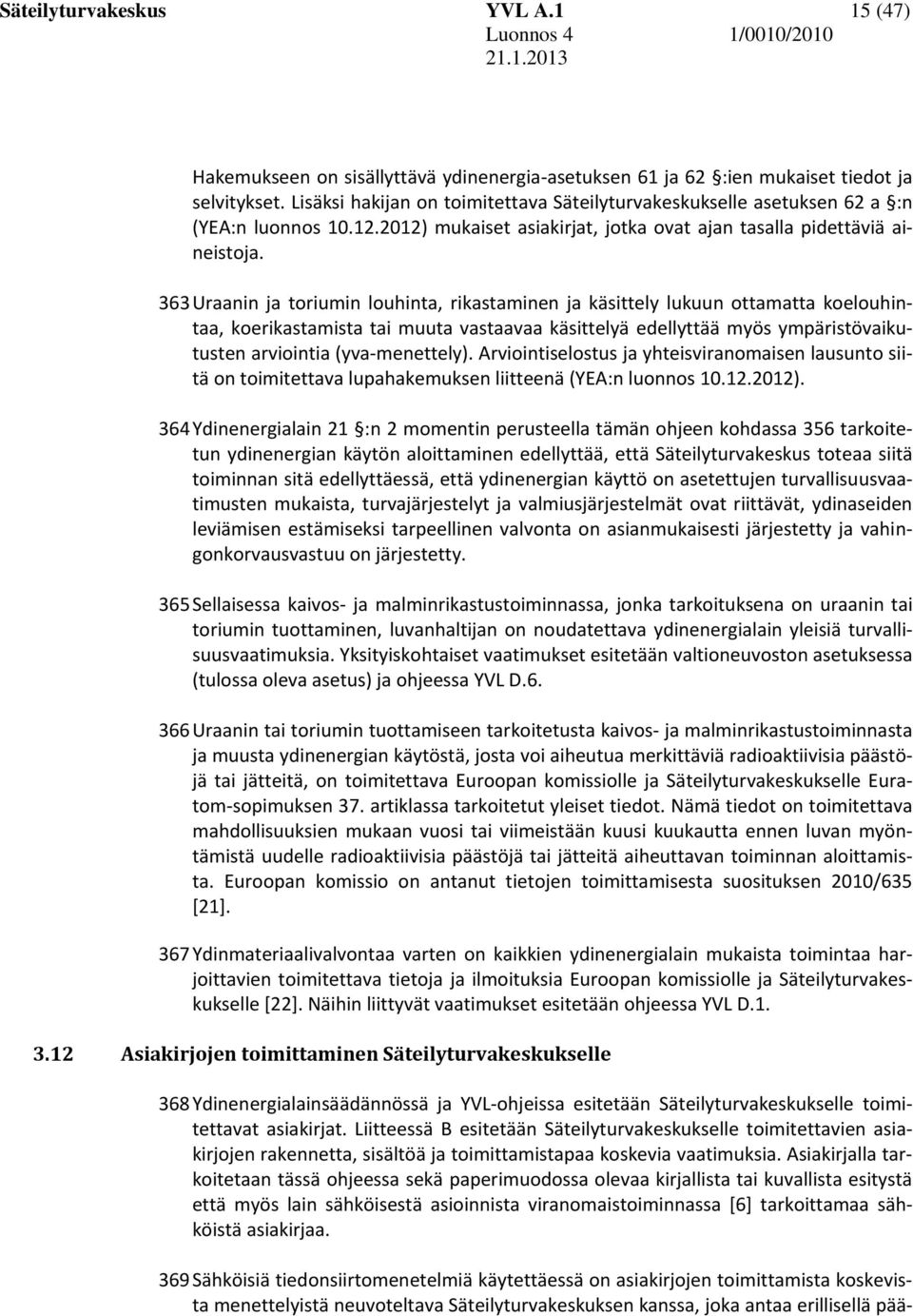 363 Uraanin ja toriumin louhinta, rikastaminen ja käsittely lukuun ottamatta koelouhintaa, koerikastamista tai muuta vastaavaa käsittelyä edellyttää myös ympäristövaikutusten arviointia