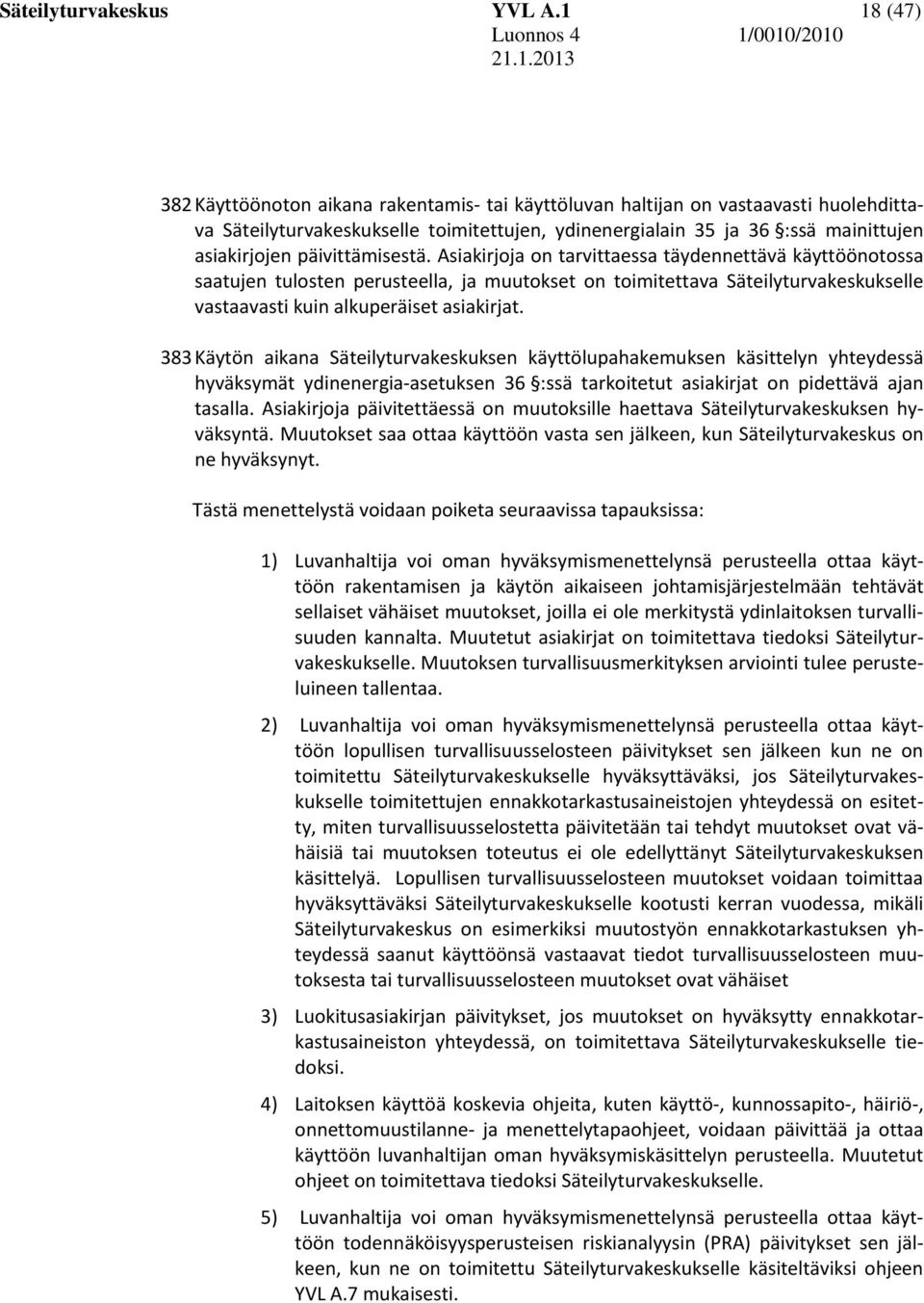 383 Käytön aikana Säteilyturvakeskuksen käyttölupahakemuksen käsittelyn yhteydessä hyväksymät ydinenergia-asetuksen 36 :ssä tarkoitetut asiakirjat on pidettävä ajan tasalla.