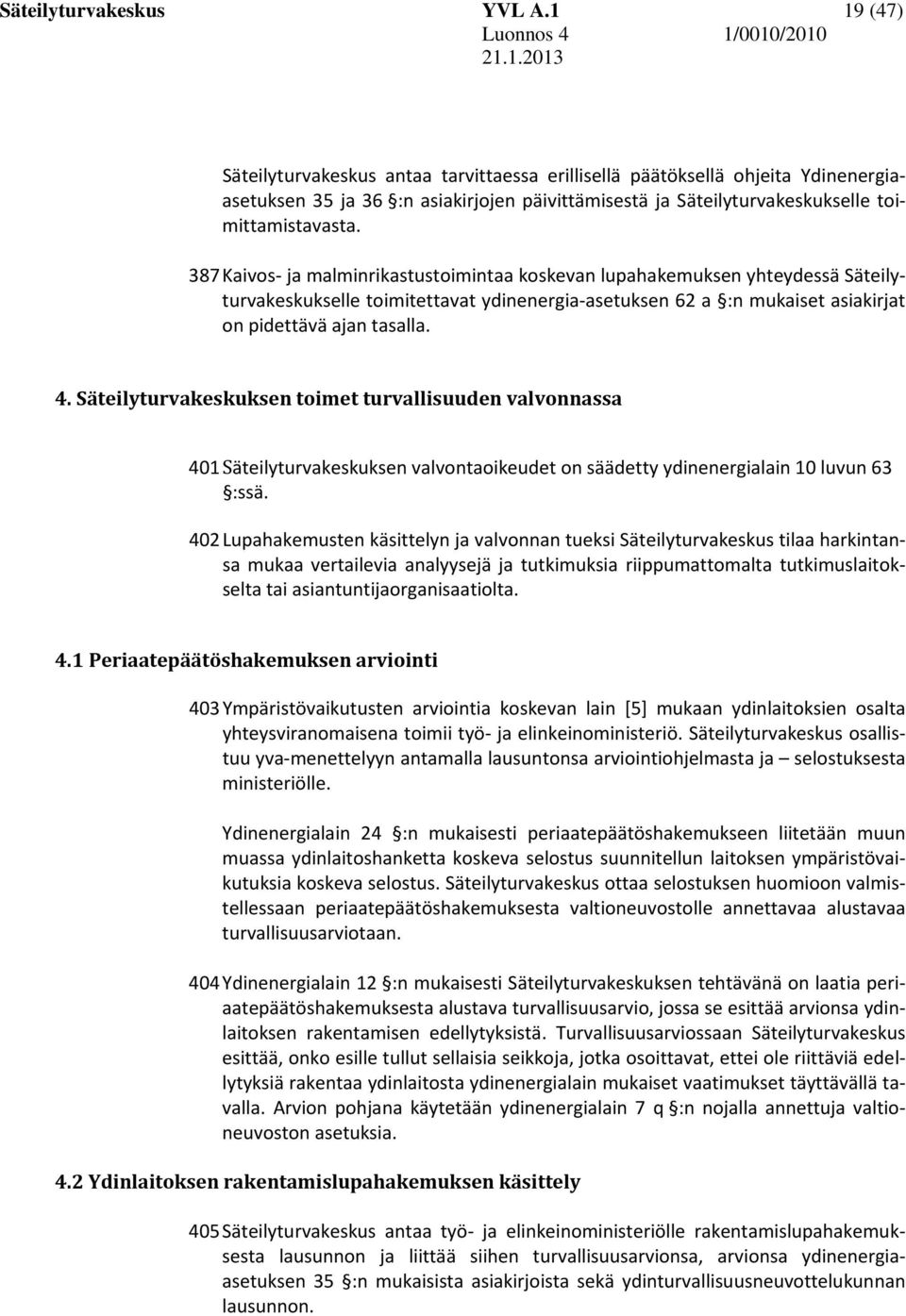 Säteilyturvakeskuksen toimet turvallisuuden valvonnassa 401 Säteilyturvakeskuksen valvontaoikeudet on säädetty ydinenergialain 10 luvun 63 :ssä.