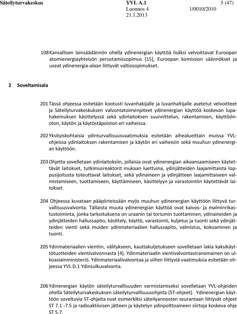 2 Soveltamisala 201 Tässä ohjeessa esitetään kootusti luvanhakijalle ja luvanhaltijalle asetetut velvoitteet ja Säteilyturvakeskuksen valvontatoimenpiteet ydinenergian käyttöä koskevan lupahakemuksen