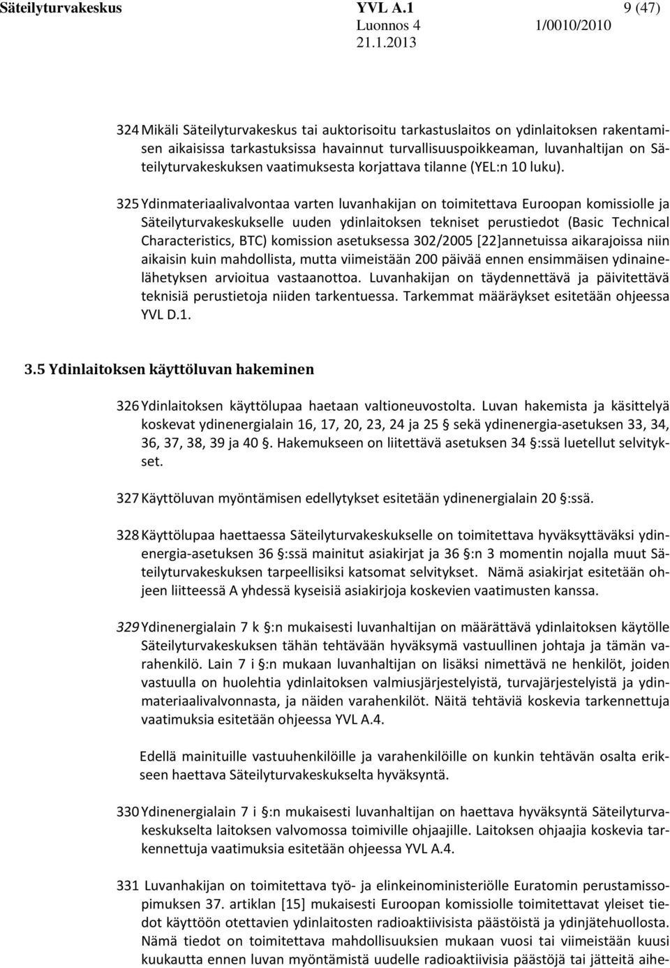 325 Ydinmateriaalivalvontaa varten luvanhakijan on toimitettava Euroopan komissiolle ja Säteilyturvakeskukselle uuden ydinlaitoksen tekniset perustiedot (Basic Technical Characteristics, BTC)