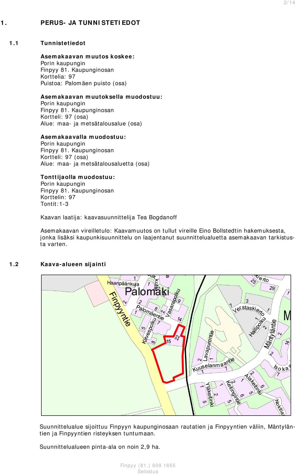 Kaupunginosan Kortteli: 97 (osa) Alue: maa- ja metsätalousalue (osa) Asemaaavalla muodostuu: Porin aupungin Finpyy 8.