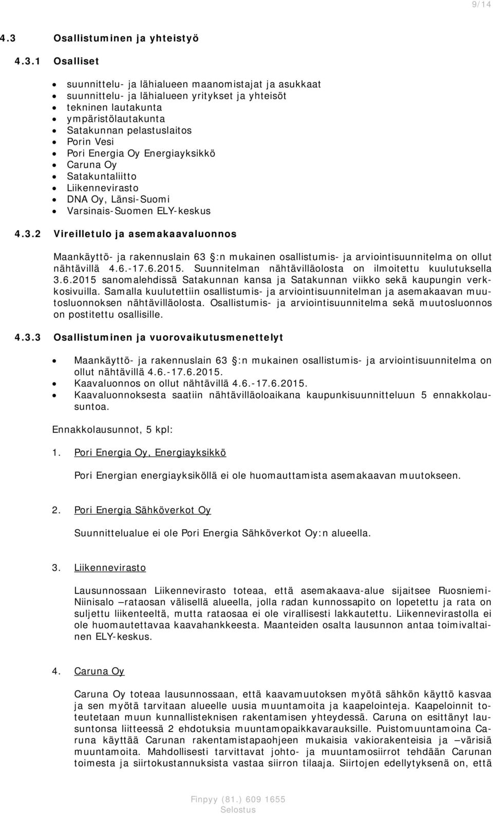 Osalliset suunnittelu- ja lähialueen maanomistajat ja asuaat suunnittelu- ja lähialueen yrityset ja yhteisöt teninen lautaunta ympäristölautaunta Sataunnan pelastuslaitos Porin Vesi Pori Energia Oy