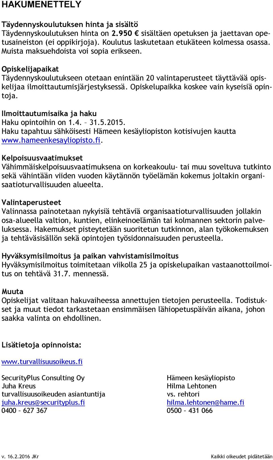 Opiskelijapaikat Täydennyskoulutukseen otetaan enintään 20 valintaperusteet täyttävää opiskelijaa ilmoittautumisjärjestyksessä. Opiskelupaikka koskee vain kyseisiä opintoja.