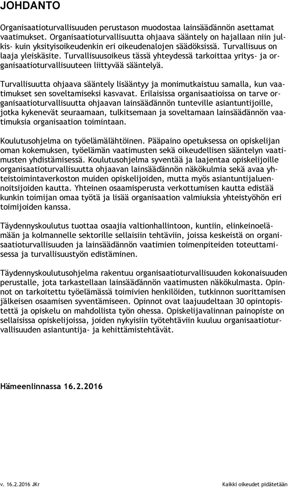 Turvallisuusoikeus tässä yhteydessä tarkoittaa yritys- ja organisaatioturvallisuuteen liittyvää sääntelyä.