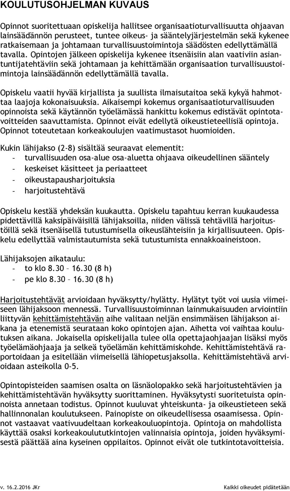 Opintojen jälkeen opiskelija kykenee itsenäisiin alan vaativiin asiantuntijatehtäviin sekä johtamaan ja kehittämään organisaation turvallisuustoimintoja lainsäädännön edellyttämällä tavalla.