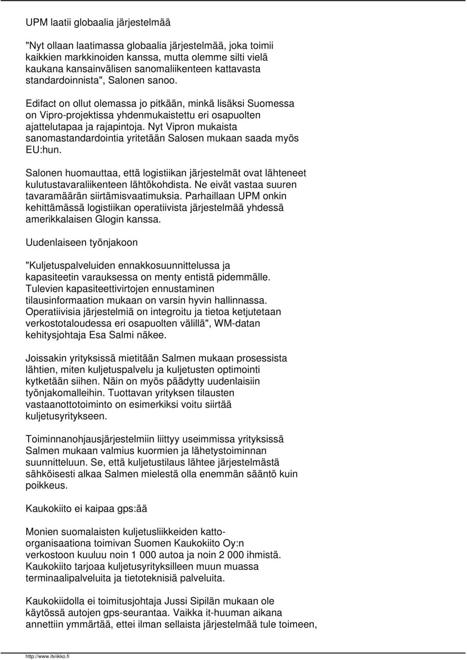 Nyt Vipron mukaista sanomastandardointia yritetään Salosen mukaan saada myös EU:hun. Salonen huomauttaa, että logistiikan järjestelmät ovat lähteneet kulutustavaraliikenteen lähtökohdista.