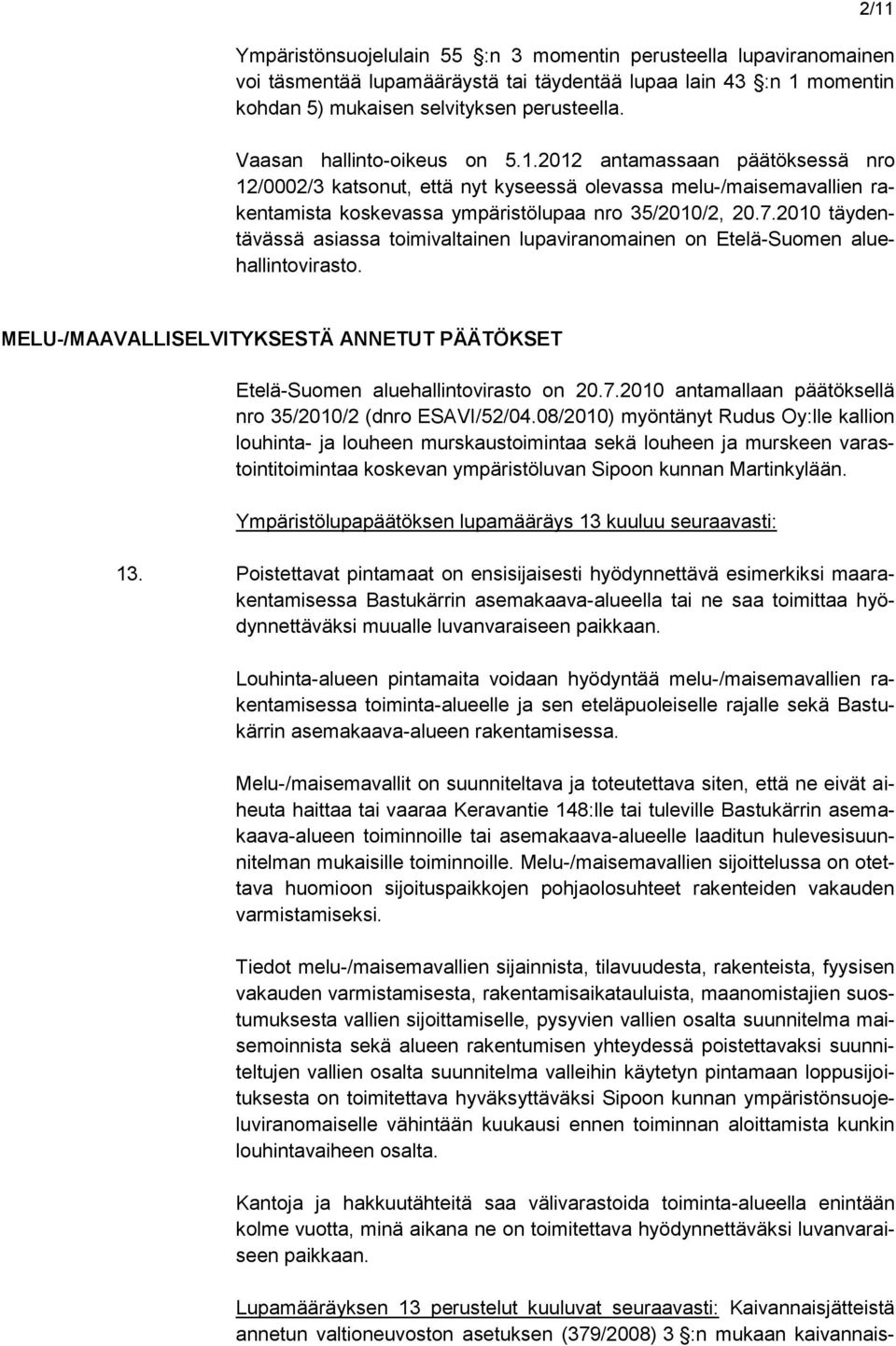 2010 täydentävässä asiassa toimivaltainen lupaviranomainen on Etelä-Suomen aluehallintovirasto. MELU-/MAAVALLISELVITYKSESTÄ ANNETUT PÄÄTÖKSET Etelä-Suomen aluehallintovirasto on 20.7.