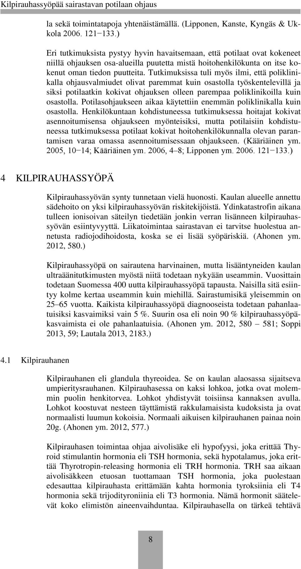 Tutkimuksissa tuli myös ilmi, että poliklinikalla ohjausvalmiudet olivat paremmat kuin osastolla työskentelevillä ja siksi potilaatkin kokivat ohjauksen olleen parempaa poliklinikoilla kuin osastolla.