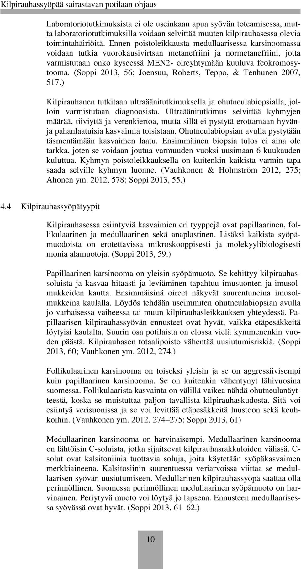 (Soppi 2013, 56; Joensuu, Roberts, Teppo, & Tenhunen 2007, 517.) Kilpirauhanen tutkitaan ultraäänitutkimuksella ja ohutneulabiopsialla, jolloin varmistutaan diagnoosista.