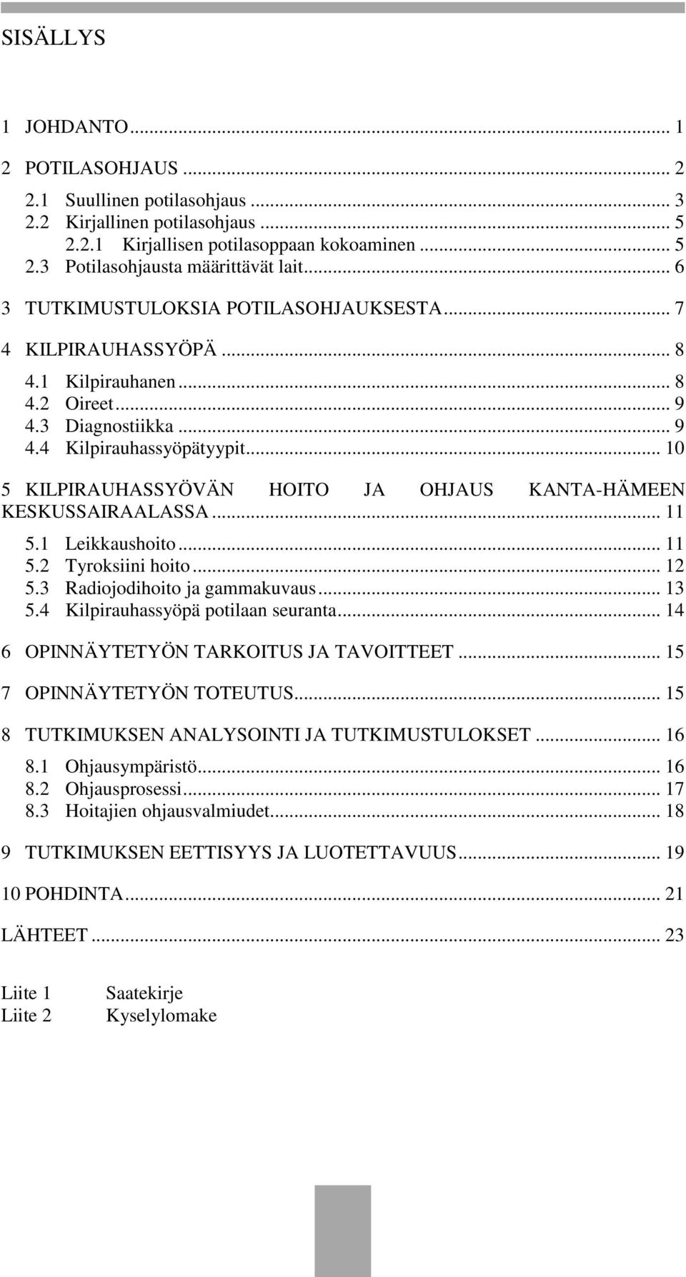 .. 10 5 KILPIRAUHASSYÖVÄN HOITO JA OHJAUS KANTA-HÄMEEN KESKUSSAIRAALASSA... 11 5.1 Leikkaushoito... 11 5.2 Tyroksiini hoito... 12 5.3 Radiojodihoito ja gammakuvaus... 13 5.