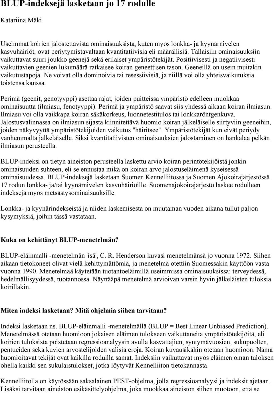 Positiivisesti ja negatiivisesti vaikuttavien geenien lukumäärä ratkaisee koiran geneettisen tason. Geeneillä on usein muitakin vaikutustapoja.
