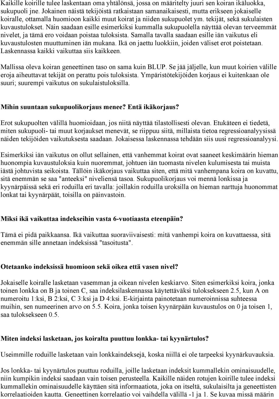 Näin saadaan esille esimerkiksi kummalla sukupuolella näyttää olevan terveemmät nivelet, ja tämä ero voidaan poistaa tuloksista.