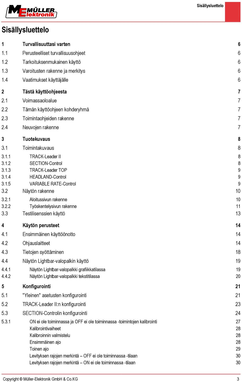 1 Toimintakuvaus 8 3.1.1 TRACK-Leader II 8 3.1.2 SECTION-Control 8 3.1.3 TRACK-Leader TOP 9 3.1.4 HEADLAND-Control 9 3.1.5 VARIABLE RATE-Control 9 3.2 Näytön rakenne 10 3.2.1 Aloitussivun rakenne 10 3.
