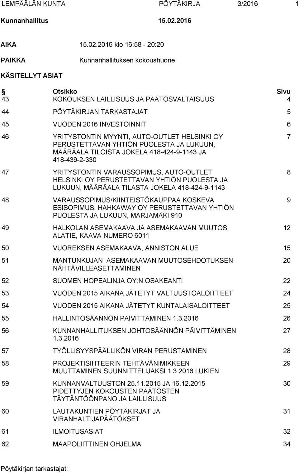 2016 klo 16:58-20:20 PAIKKA Kunnanhallituksen kokoushuone KÄSITELLYT ASIAT Otsikko Sivu 43 KOKOUKSEN LAILLISUUS JA PÄÄTÖSVALTAISUUS 4 44 PÖYTÄKIRJAN TARKASTAJAT 5 45 VUODEN 2016 INVESTOINNIT 6 46