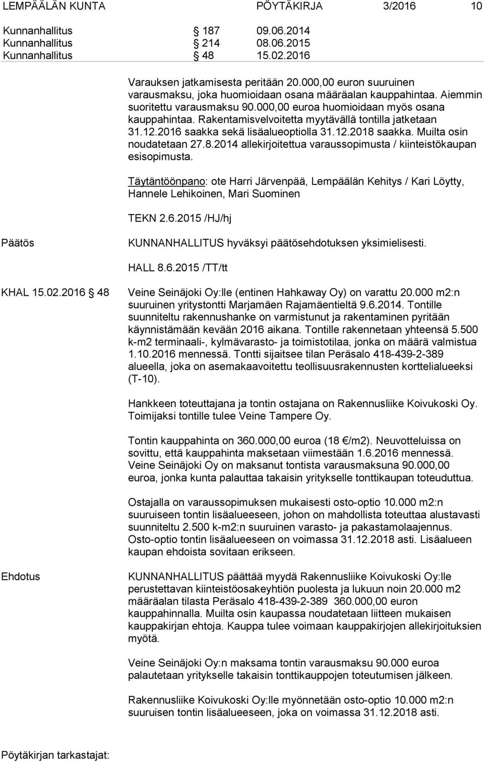 Rakentamisvelvoitetta myytävällä tontilla jatketaan 31.12.2016 saakka sekä lisäalueoptiolla 31.12.2018 saakka. Muilta osin noudatetaan 27.8.2014 allekirjoitettua varaussopimusta / kiinteistökaupan esisopimusta.