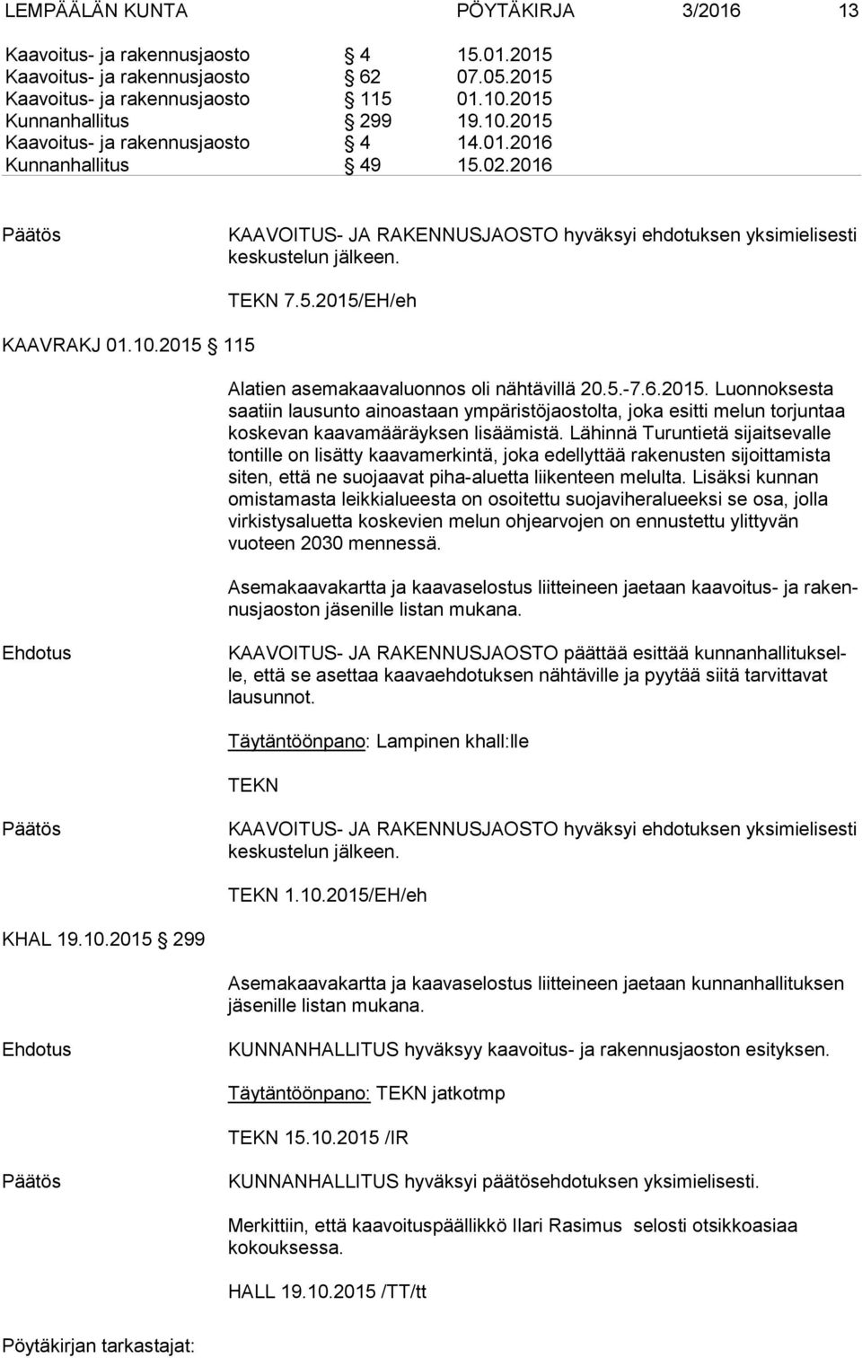 5.-7.6.2015. Luonnoksesta saa tiin lausunto ainoastaan ympäristöjaostolta, joka esitti melun tor jun taa koskevan kaavamääräyksen lisäämistä.